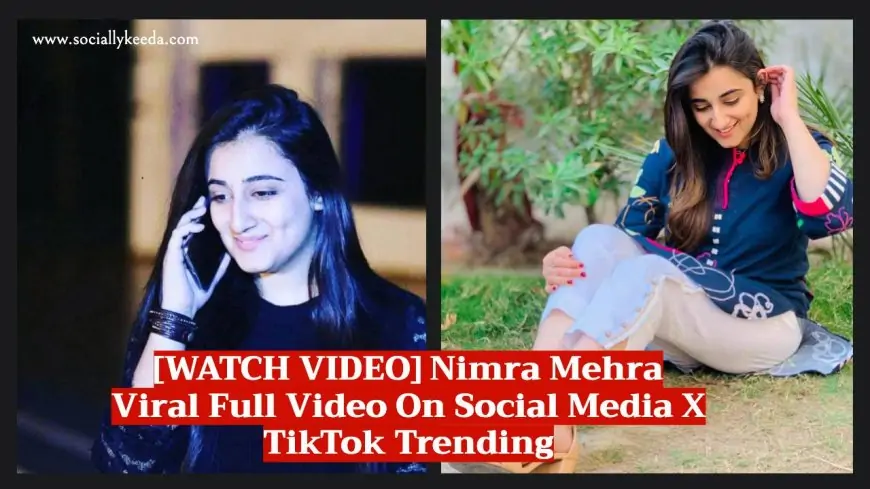 [WATCH VIDEO] Nimra Mehra Viral Full Video On Social Media X TikTok Trending